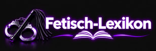Fetisch Sex und BDSM Lexikon